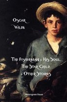 The Fisherman & His Soul, The Star-Child, and Other Stories