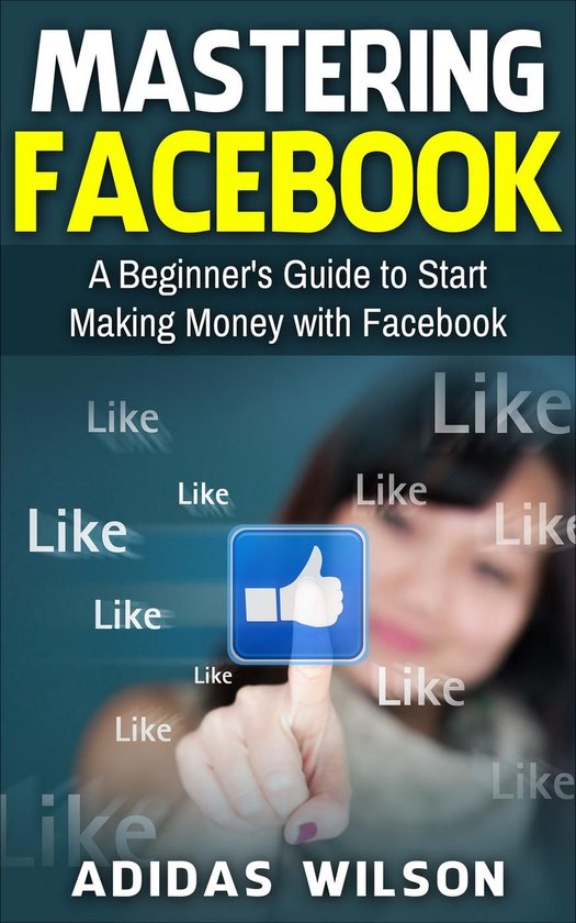 Mastering Facebook A Beginner's to Start Making Money with F ... - cover