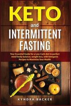 Keto And Intermittent Fasting: Your Essential Guide for a Low-Carb Diet for Perfect Mind-Body Balance, Weight Loss, With Ketogenic Recipes to Maxizim