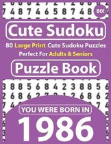 Cute Sudoku Puzzle Book: 80 Large Print Cute Sudoku Puzzles Perfect For Adults & Seniors: You Were Born In 1986