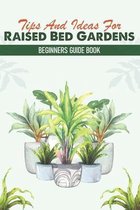 Tips And Ideas For Raised Bed Gardens: Beginners Guide Book