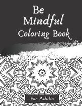 Be Mindful Coloring Book For Adults