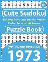 Cute Sudoku Puzzle Book: 80 Large Print Sudoku Puzzles Perfect For Adults & Seniors: You Were Born In 1973