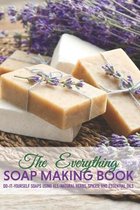 The Everything Soap Making Book: Do-it-yourself Soaps Using All-natural Herbs, Spices, And Essential Oils