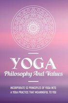 Yoga Philosophy And Values: Incorporate 52 Principles Of Yoga Into A Yoga Practice That Meaningful To You