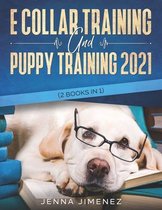 E Collar Training AND Puppy Training 2021 (2 Books IN 1)