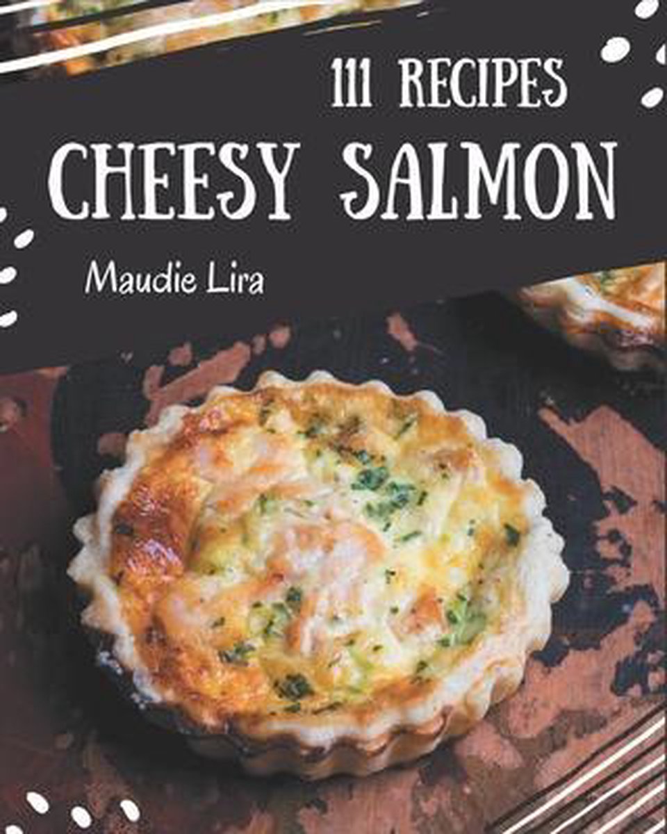 111 Cheesy Salmon Recipes - Maudie Lira