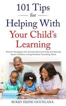 101 Tips for Helping with Your Child's Learning: Proven Strategies for Accelerated Learning and Raising Smart Children Using Positive Parenting Skills