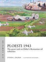 Ploesti 1943 The great raid on Hitler's Romanian oil refineries Air Campaign