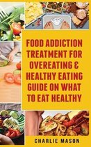 Food Addiction Treatment For Overeating & Healthy Eating Guide On What To Eat Healthy