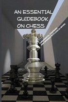 An Essential Guidebook On Chess- Fundamental Strategies And Openings With Logical Moves