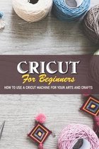 How To Use A Cricut Machine For Your Arts And Crafts Cricut For Beginners