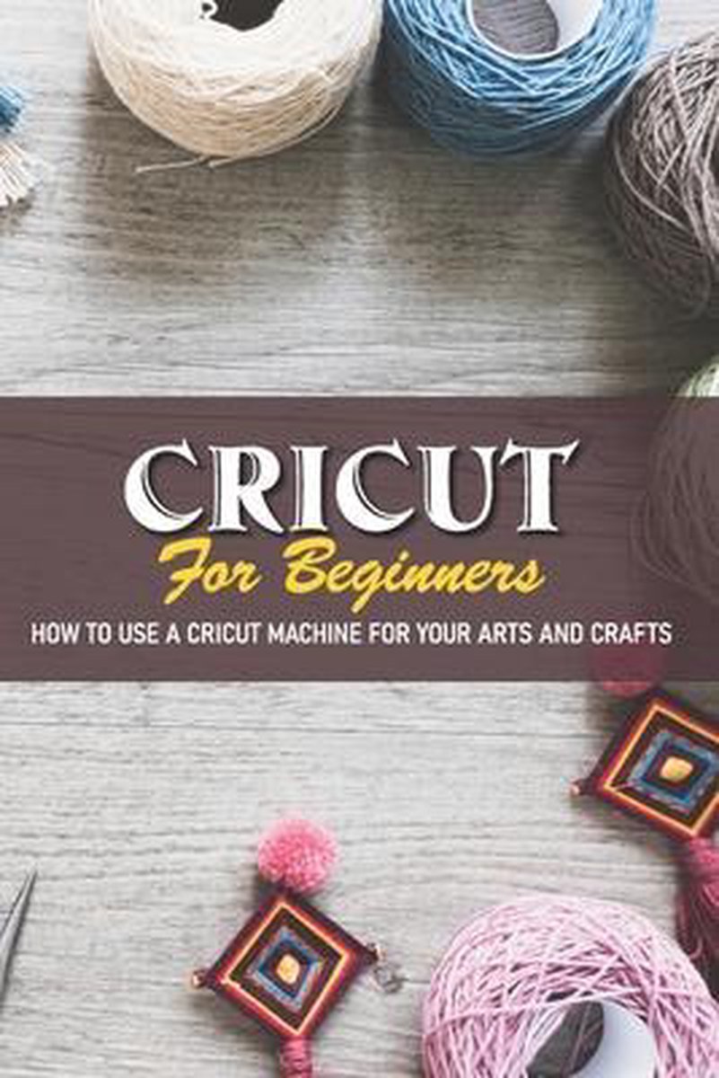 How To Use A Cricut Machine For Your Arts And Crafts Cricut For Beginners - Maudie Sorto