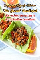 Easy Prepare Recipes for Delicious 'No Bread' Sandwich: Healthy Simple Instructions to Better Your Daily Eating Habits