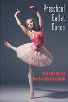 Preschool Ballet Dance_ Train And Improve Your Teaching Creatively