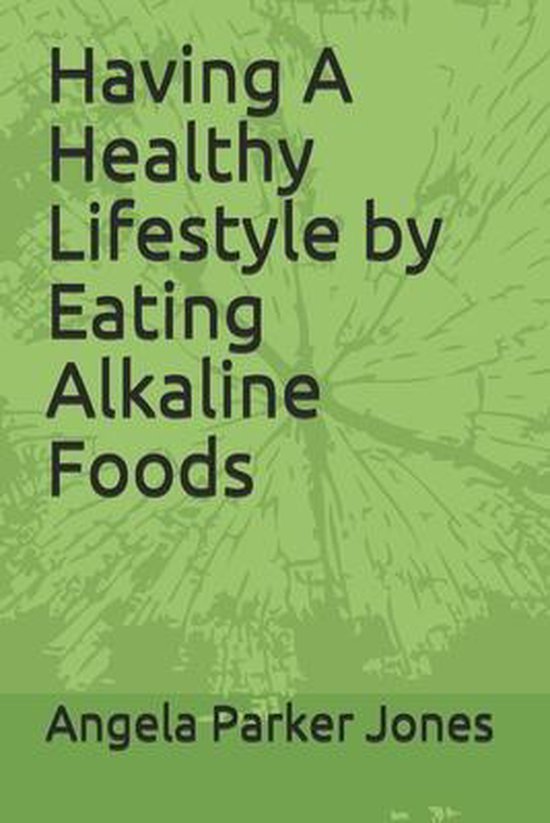 Having A Healthy Lifestyle by Eating Alkaline Foods - cover
