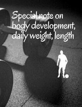 Special note on body development, daily weight, length