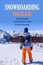 Snowboarding Skills: All about Snowboarding And A Plenty Of Places In The World For You To Go Snowboarding
