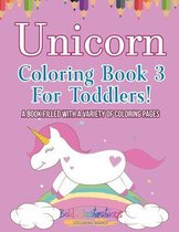 Unicorn Coloring Book 3 For Toddlers! A Book Filled With A Variety Of Coloring Pages
