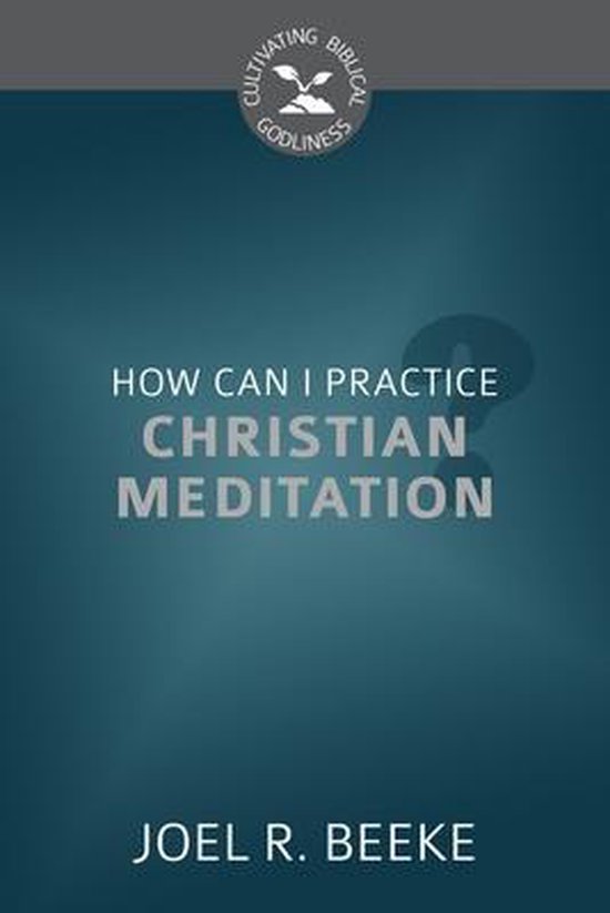 How Can I Practice Christian Meditation?, Joel R Beeke 