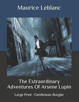 The Extraordinary Adventures Of Arsene Lupin: Large Print