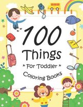 100 Things For Toddler Coloring Book: Easy and Big Coloring Books for Toddlers