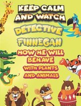 keep calm and watch detective Finnegan how he will behave with plant and animals