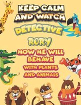 keep calm and watch detective Rory how he will behave with plant and animals
