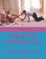 Make Him Worship You: