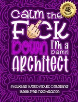 Calm The F*ck Down I'm an Architect: Swear Word Coloring Book For Adults
