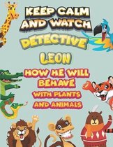 keep calm and watch detective Leon how he will behave with plant and animals