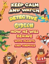 keep calm and watch detective Gideon how he will behave with plant and animals
