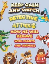 keep calm and watch detective Atticus how he will behave with plant and animals