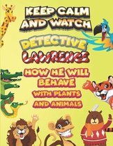 keep calm and watch detective Lawrence how he will behave with plant and animals