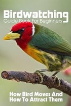 Birdwatching Guide Book For Beginners How Bird Moves And How To Attract Them