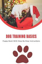 Dog Training Basics_ Puppy Book With Step-by-step Instructions