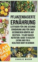 Pflanzenbasierte Ernahrung: Leitfaden fur eine gesunde Ernahrung und Fur einen gesunderen Koerper Auf Deutsch/ Plant-based nutrition