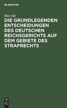 Die Grundlegenden Entscheidungen Des Deutschen Reichsgerichts Auf Dem Gebiete Des Strafrechts