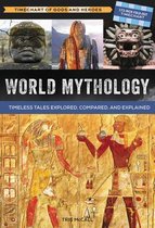 World Mythology: A Timechart of Gods and Heroes: Timeless Tales Explored, Compared and Explained
