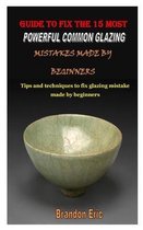 Guide to Fix the 15 Most Powerful Common Glazing Mistakes Made by Beginners