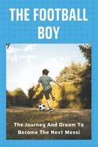 The Football Boy: The Journey And Dream To Become The Next Messi