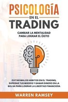 PSICOLOGIA EN EL TRADING Cambiar La Mentalidad Para Lograr El Exito Evitar Malos Habitos En El Trading, Superar Tus Miedos y Ganar Dinero En La Bolsa Para Lograr La Libertad Financ