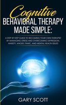 Cognitive Behavioral Therapy Made Simple: A Step by Step Guide to Becoming Your OWN Therapist by Managing Stress and Overcoming Depression, Anxiety, A