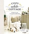 Cozy White Cottage 100 Ways to Love the Feeling of Being Home
