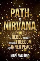 A Path to Nirvana - A Rebel Journey towards Freedom and Inner Peace