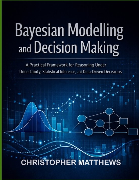 Couverture du livre: Bayesian Modelling and Decision Making par Christopher Matthews avec des graphiques bleus sur fond sombre.