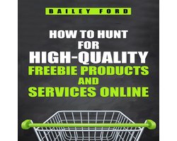 HOW TO HUNT FOR HIGH-QUALITY FREEBIE PRODUCTS AND SERVICES ONLINE