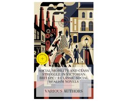 Social Mobility and Class Struggle in Victorian Britain - 4 Classic Social Realism Novels