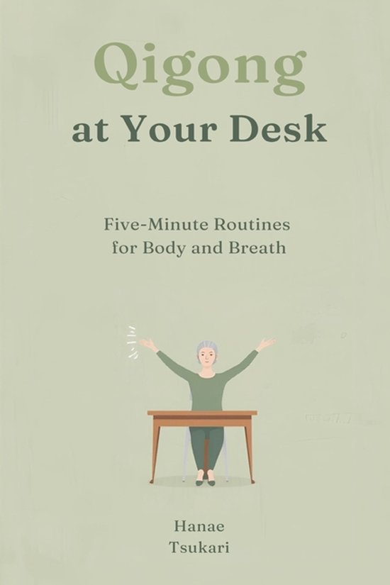 Qigong at Your Desk: Five-Minute Routines for Body and Breath ...