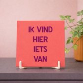 Tegeltje met tekst - – Ik vind hier iets van - Keramiek